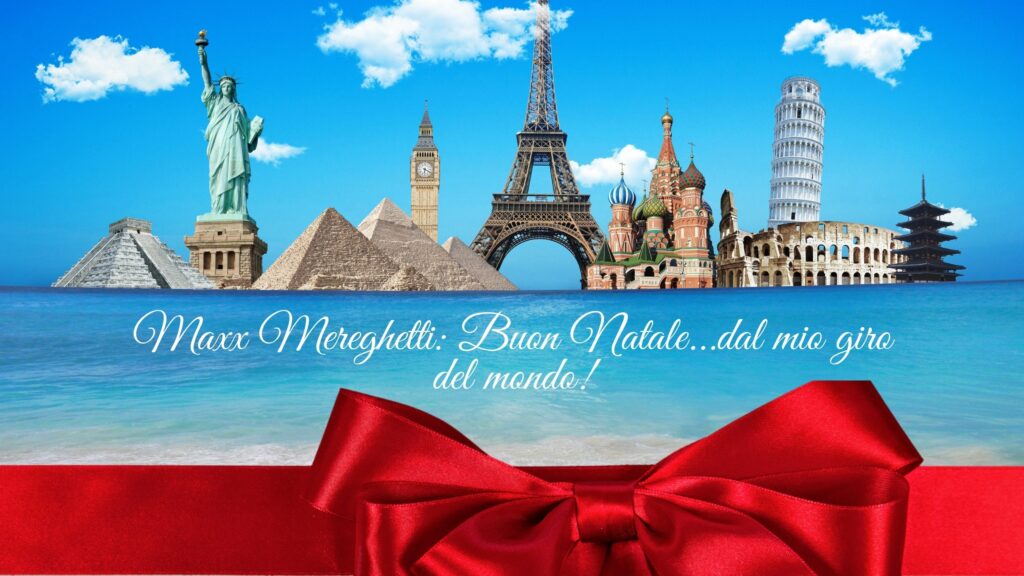 Maxx Mereghetti Buon Natale...dal mio giro del mondo!