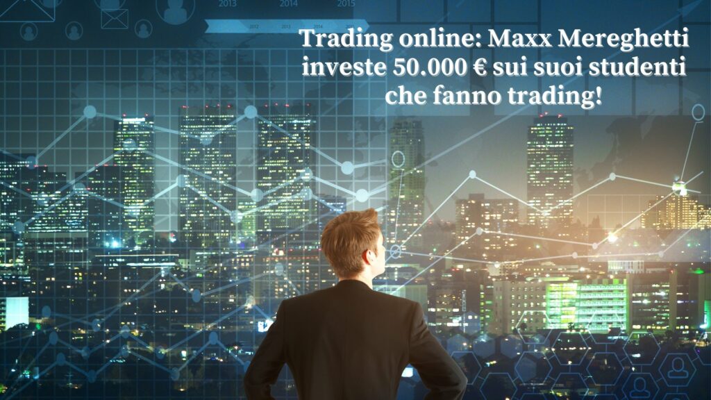 Trading online Investo 50.000 euro sui miei studenti che fanno trading!, Maxx Mereghetti