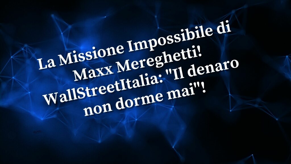 La Missione Impossibile di Maxx! WallStreetItalia Il denaro non dorme mai!