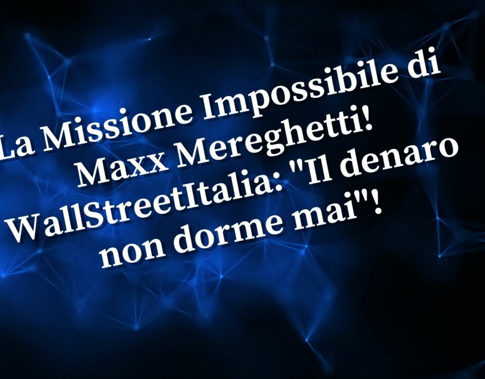 La Missione Impossibile di Maxx! WallStreetItalia Il denaro non dorme mai!