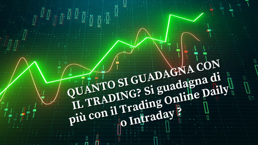 QUANTO SI GUADAGNA CON IL TRADING? Si guadagna di più con il Trading Online Daily o Intraday ?