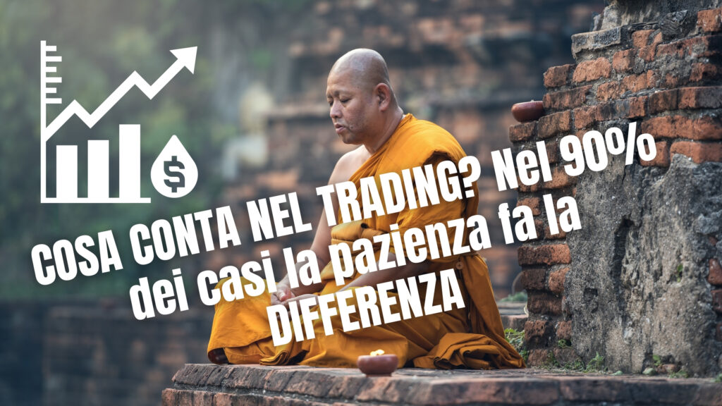 COSA CONTA NEL TRADING? Nel 90% dei casi la pazienza fa la DIFFERENZA