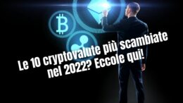 Le 10 cryptovalute più scambiate nel 2022 Eccole qui!