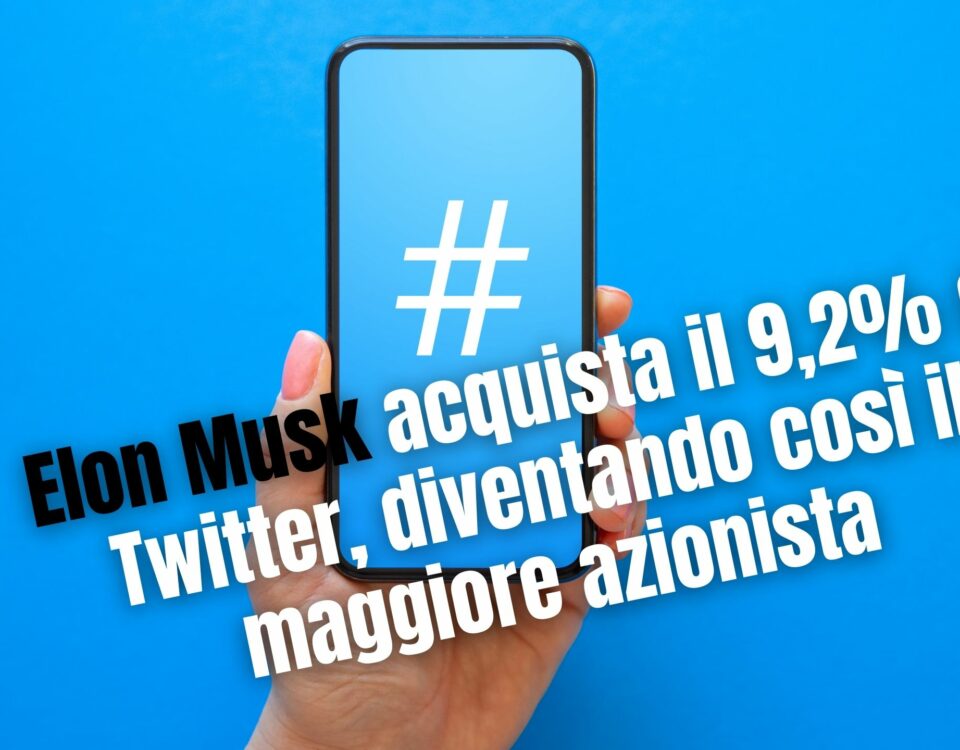 Elon Musk acquista il 9,2% di Twitter, diventando così il maggiore azionista