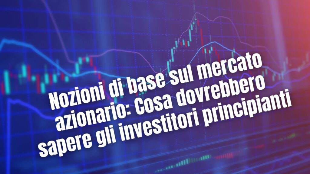 Nozioni di base sul mercato azionario Cosa dovrebbero sapere gli investitori principianti