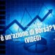 Cos'è un'azione di Borsa? Le basi! (VIDEO)